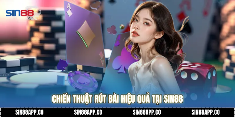 Chiến thuật rút bài hiệu quả tại Sin88