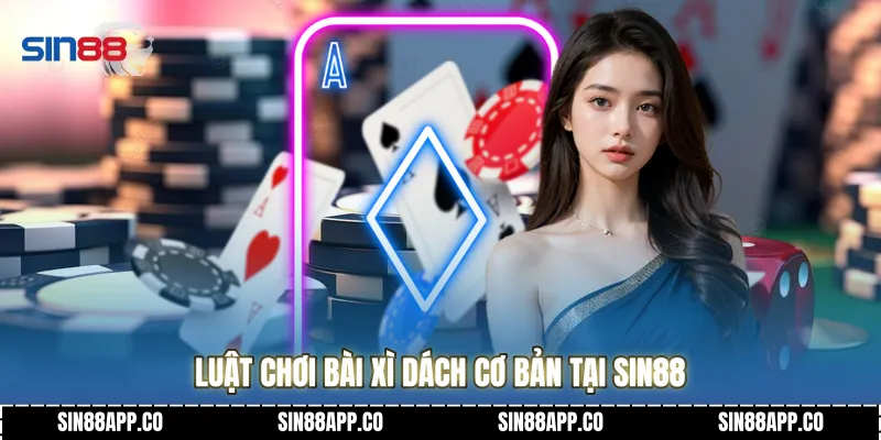 Luật chơi bài xì dách cơ bản tại Sin88
