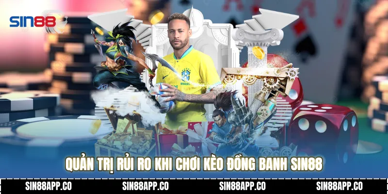 Quản trị rủi ro khi chơi Kèo đồng banh SIN88