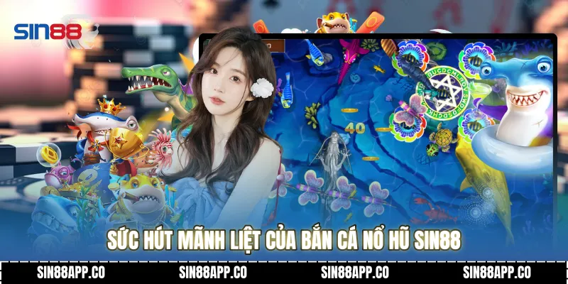 Sức hút mãnh liệt của Bắn cá nổ hũ Sin88