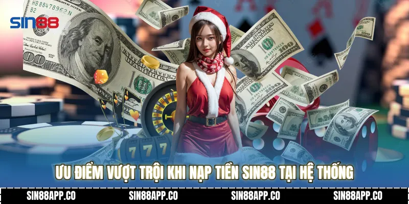 Ưu điểm vượt trội khi Nạp Tiền SIN88 tại hệ thống